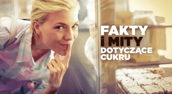 Kobieta zastanawia się, czy cukier jest potrzebny, patrząc na słodkości. Napis: "Fakty i mity dotyczące cukru".